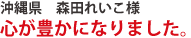 沖縄県森田れいこ様　心が豊かになりました。